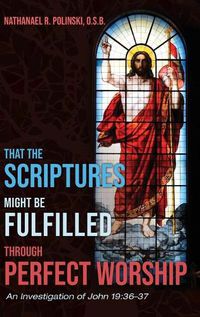 Cover image for That the Scriptures Might Be Fulfilled Through Perfect Worship: An Investigation of John 19:36-37