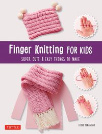 Cover image for Finger Knitting for Kids: Super Cute and Easy Things to Make