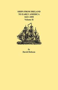 Cover image for Ships from Ireland to Early America, 1623-1850. Volume II