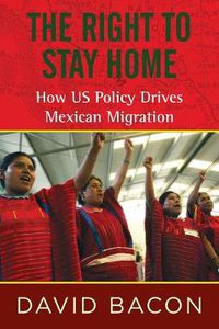 Cover image for The Right to Stay Home: How US Policy Drives Mexican Migration