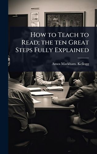 Cover image for How to Teach to Read; the ten Great Steps Fully Explained