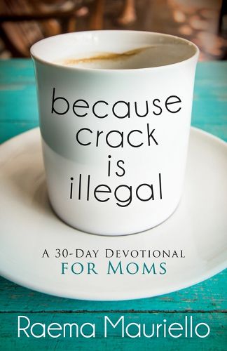Cover image for Because Crack is Illegal: A 30-Day Devotional for Moms