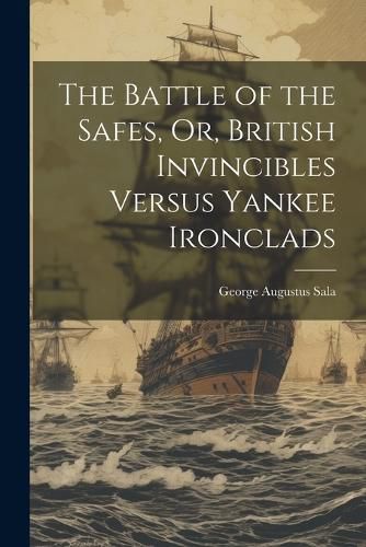 Cover image for The Battle of the Safes, Or, British Invincibles Versus Yankee Ironclads