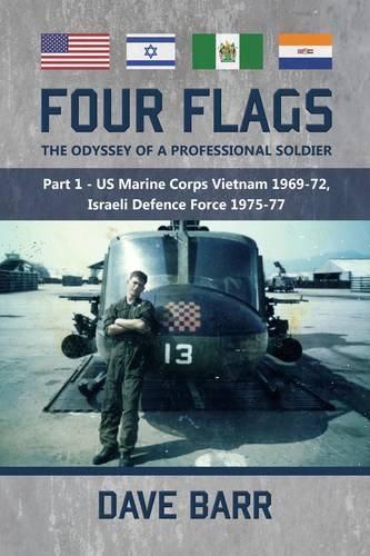 Cover image for Four Flags, the Odyssey of a Professional Soldier: Part 1 - Us Marine Corps Vietnam 1969-72, Israeli Defence Force 1975-77