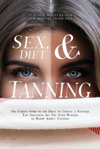 Cover image for Sex, Diet and Tanning: The Curious Story of the Drug to Induce a Natural Tan Including All You Ever Wanted to Know About Tanning