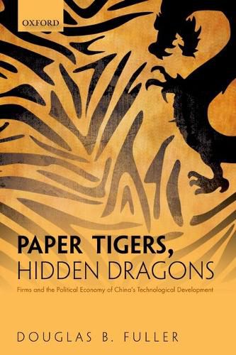Cover image for Paper Tigers, Hidden Dragons: Firms and the Political Economy of China's Technological Development
