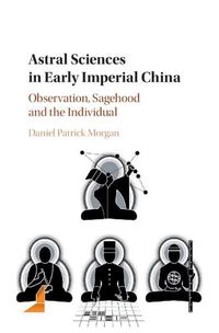 Cover image for Astral Sciences in Early Imperial China: Observation, Sagehood and the Individual