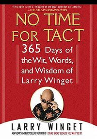 Cover image for No Time for Tact: 365 Days of the Wit, Words, and Wisdom of Larry Winget