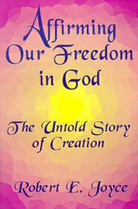 Cover image for Affirming Our Freedom in God: The Untold Story of Creation