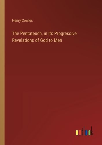 Cover image for The Pentateuch, in Its Progressive Revelations of God to Men