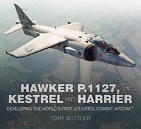 Cover image for Hawker P.1127, Kestrel and Harrier: Developing the World's First Jet V/STOL Combat Aircraft