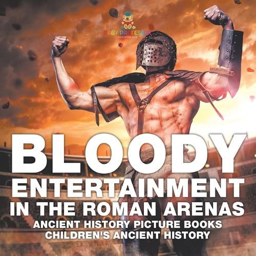 Cover image for Bloody Entertainment in the Roman Arenas - Ancient History Picture Books Children's Ancient History