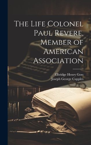 Cover image for The Life Colonel Paul Revere, Member of American Association