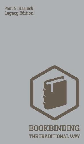 Cover image for Bookbinding The Traditional Way (Legacy Edition): A Classic Manual Of Methods And Equipment For Book Making, Bindery, And Cover Finishing