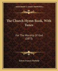 Cover image for The Church Hymn Book, with Tunes: For the Worship of God (1873)