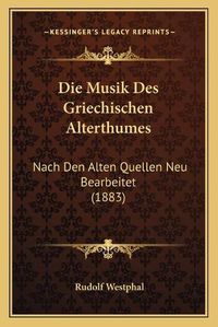 Cover image for Die Musik Des Griechischen Alterthumes: Nach Den Alten Quellen Neu Bearbeitet (1883)