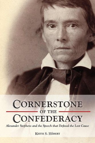 Cover image for Cornerstone of the Confederacy: Alexander Stephens and the Speech that Defined the Lost Cause