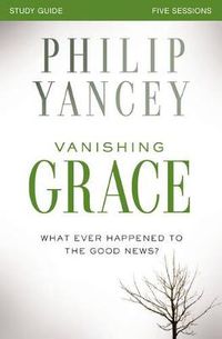 Cover image for Vanishing Grace Bible Study Guide: Whatever Happened to the Good News?