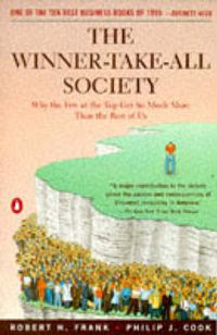 Cover image for The Winner-Take-All Society: Why the Few at the Top Get So Much More Than the Rest of Us