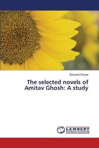 Cover image for The selected novels of Amitav Ghosh: A study