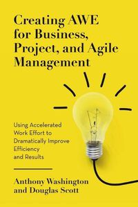 Cover image for Creating AWE for Business, Project, and Agile Management: Using Accelerated Work Effort to Dramatically Improve Efficiency and Results