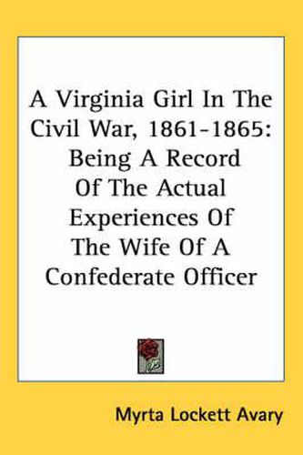 Cover image for A Virginia Girl in the Civil War, 1861-1865: Being a Record of the Actual Experiences of the Wife of a Confederate Officer