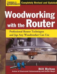 Cover image for Woodworking with the Router Hardcover: Professional Router Techniques and Jigs Any Woodworker Can Use