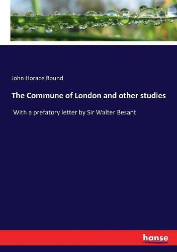 The Commune of London and other studies: With a prefatory letter by Sir Walter Besant