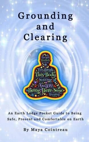 Grounding & Clearing - An Earth Lodge Pocket Guide to Being Safe, Present and Comfortable on Earth