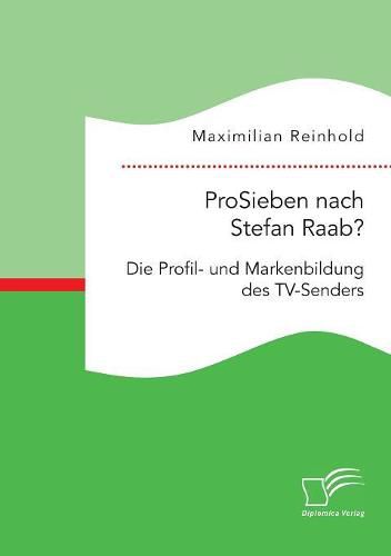 Cover image for ProSieben nach Stefan Raab? Die Profil- und Markenbildung des TV-Senders