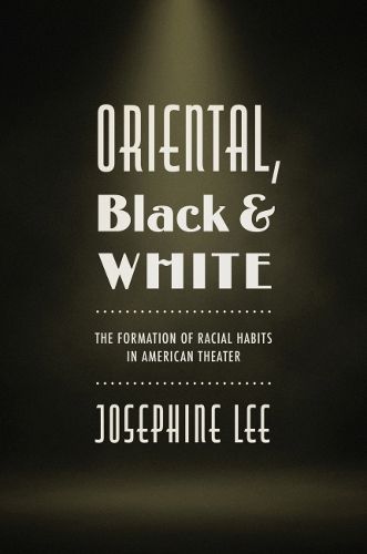 Cover image for Oriental, Black, and White: The Formation of Racial Habits in American Theater