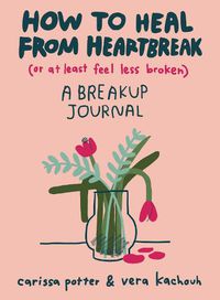 Cover image for How to Heal from Heartbreak (or at Least Feel Less Broken): A Breakup Journal