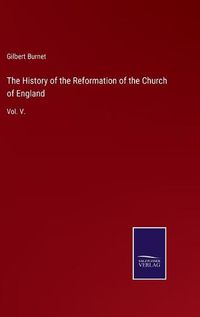 Cover image for The History of the Reformation of the Church of England: Vol. V.