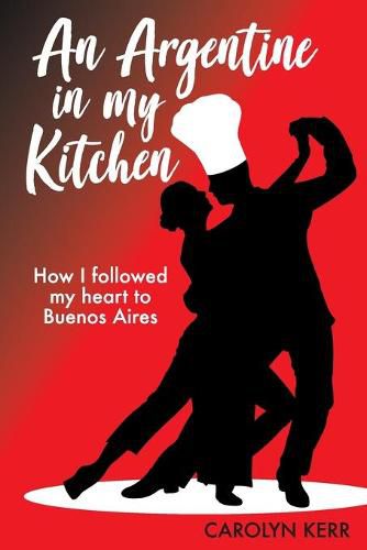 Cover image for An Argentine in my Kitchen: How I followed my heart to Buenos Aires