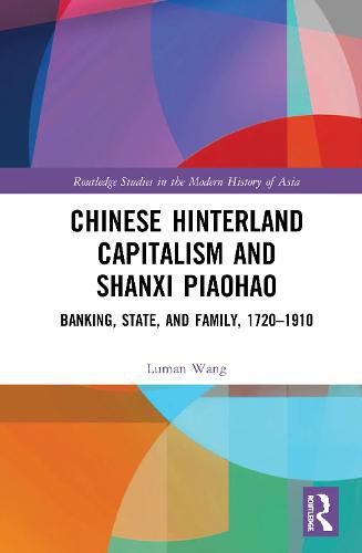 Cover image for Chinese Hinterland Capitalism and Shanxi Piaohao: Banking, State, and Family, 1720-1910