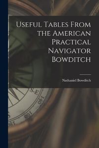 Cover image for Useful Tables From the American Practical Navigator Bowditch