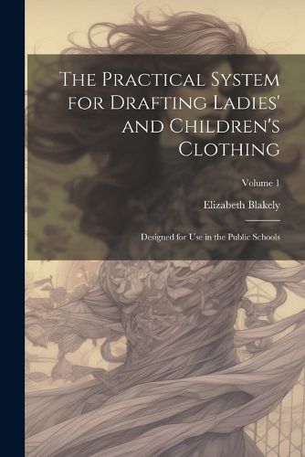 Cover image for The Practical System for Drafting Ladies' and Children's Clothing