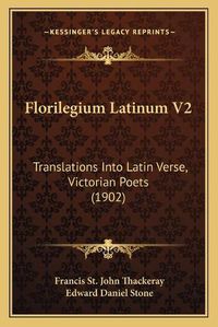 Cover image for Florilegium Latinum V2: Translations Into Latin Verse, Victorian Poets (1902)