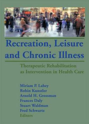 Recreation, Leisure and Chronic Illness: Therapeutic Rehabilitation as Intervention in Health Care: Therapeutic Rehabilitation as Intervention in Health Care