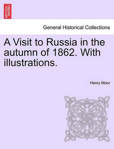 A Visit to Russia in the Autumn of 1862. with Illustrations.