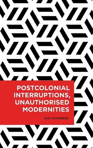 Cover image for Postcolonial Interruptions, Unauthorised Modernities