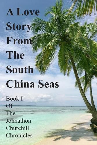 Cover image for A Love Story From The South China Seas: Book 1 of The John Churchill Chronicles