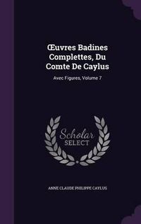 Cover image for Uvres Badines Complettes, Du Comte de Caylus: Avec Figures, Volume 7