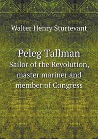 Cover image for Peleg Tallman Sailor of the Revolution, master mariner and member of Congress