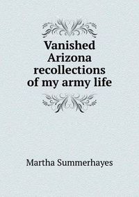 Cover image for Vanished Arizona recollections of my army life