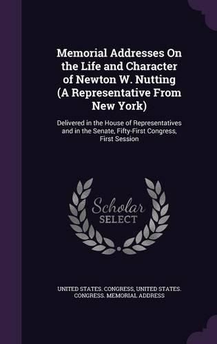 Cover image for Memorial Addresses on the Life and Character of Newton W. Nutting (a Representative from New York): Delivered in the House of Representatives and in the Senate, Fifty-First Congress, First Session