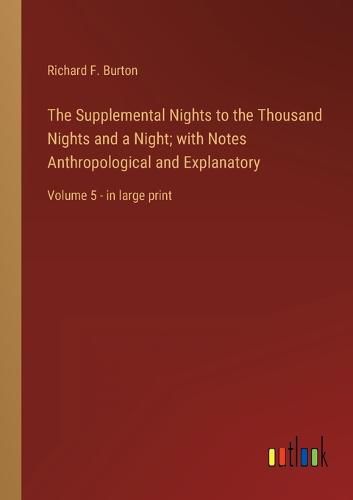 Cover image for The Supplemental Nights to the Thousand Nights and a Night; with Notes Anthropological and Explanatory