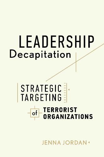 Cover image for Leadership Decapitation: Strategic Targeting of Terrorist Organizations