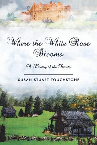 Where the White Rose Blooms: A History of the Stuarts