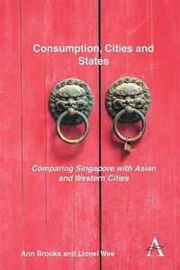 Cover image for Consumption, Cities and States: Comparing Singapore with Asian and Western Cities
